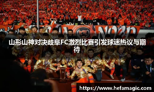 山形山神对决歧阜FC激烈比赛引发球迷热议与期待