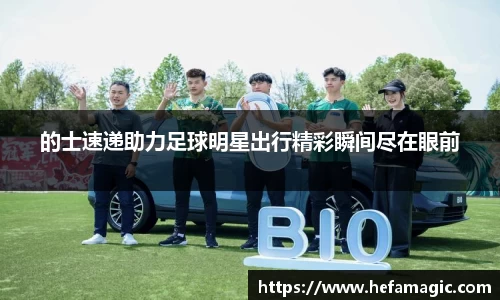 的士速递助力足球明星出行精彩瞬间尽在眼前